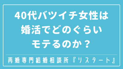 40代バツイチ女性は婚活でどのぐらいモテるのか？